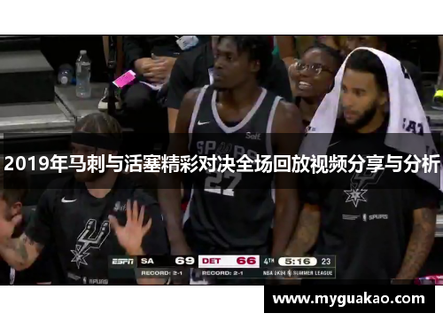 2019年马刺与活塞精彩对决全场回放视频分享与分析