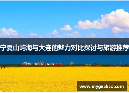 宁夏山屿海与大连的魅力对比探讨与旅游推荐