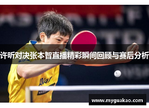 许昕对决张本智直播精彩瞬间回顾与赛后分析